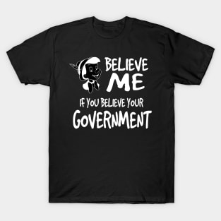 BELIEVE ME IF YOU BELIEVE YOUR COVERNMENT T-Shirt